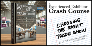 Experienced Exhibitor Crash Course: Choosing the Right Trade Show for Your Business: How to Evaluate Opportunities for Maximum ROI